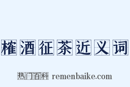 榷酒征茶近义词是什么意思的图片